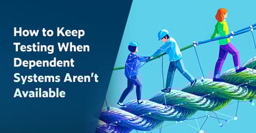 Text on left: How to Keep Testing When Dependent Systems Aren