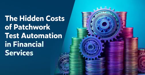 Text on left: The Hidden Costs of Patchwork Test Automation in Financial Services. On the right is a rainbow of metallic-colored coins stacked and in the shape of software testing automation gears.